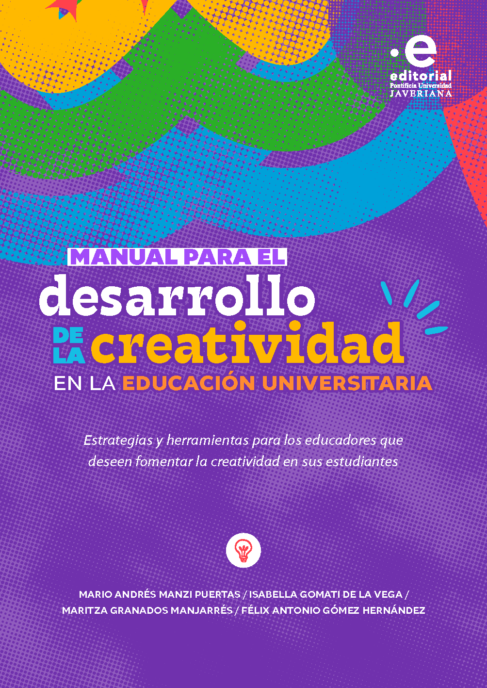 Manual para el desarrollo de la creatividad en la educación universitaria : estrategias y herramientas para los educadores que deseen fomentar la creatividad en sus estudiantes